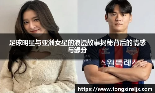 足球明星与亚洲女星的浪漫故事揭秘背后的情感与缘分